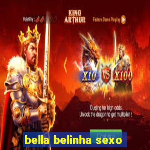 bella belinha sexo